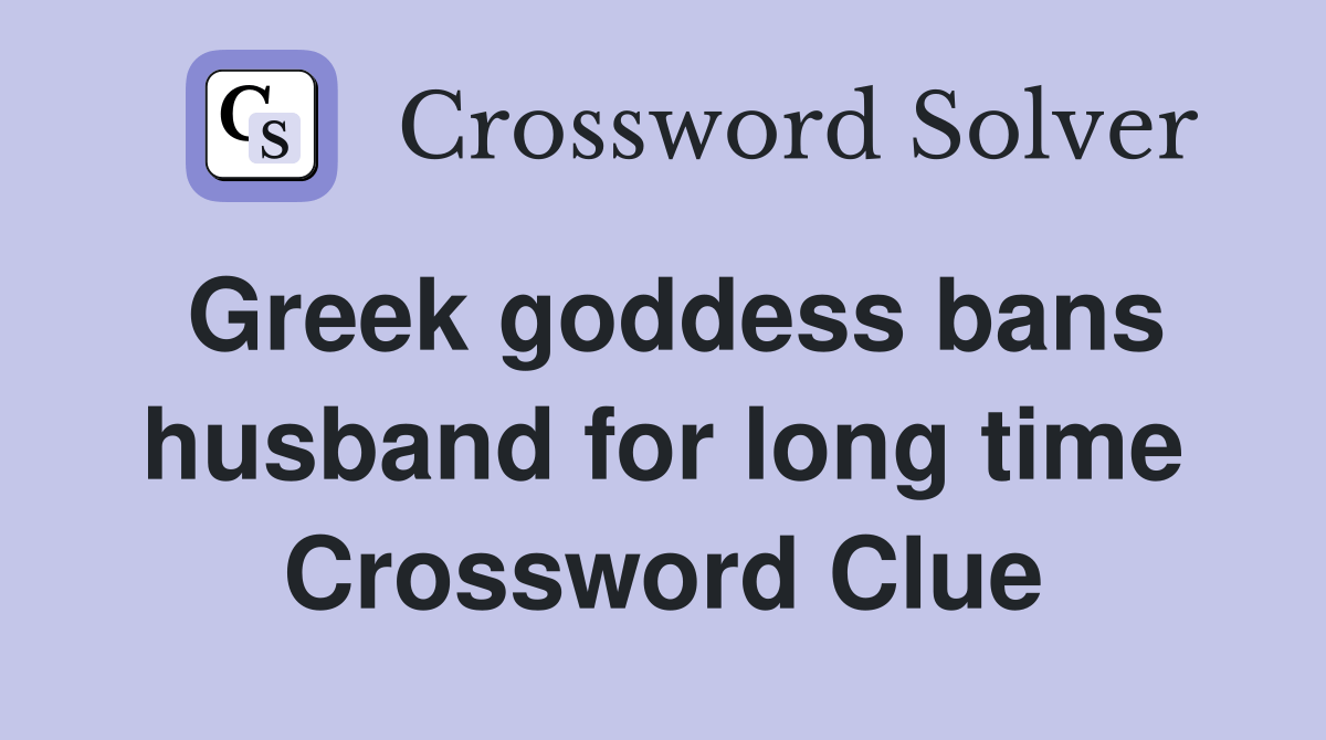 Greek goddess bans husband for long time Crossword Clue Answers